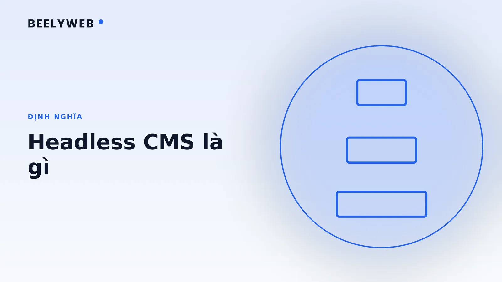 Headless CMS là gì và khi nào doanh nghiệp thực sự cần dùng