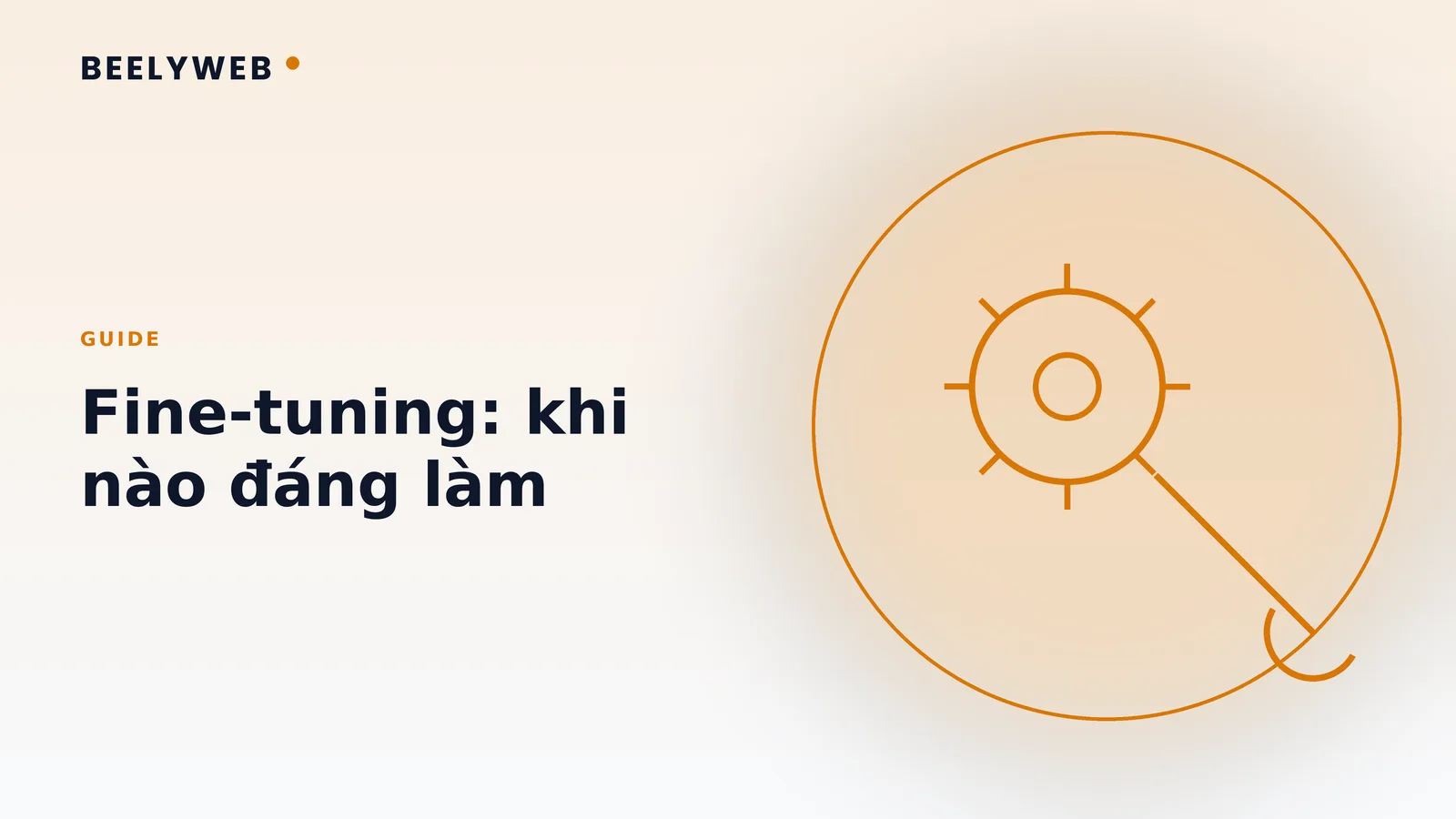 Fine-tuning model AI: khi nào đáng làm và khi nào là lãng phí