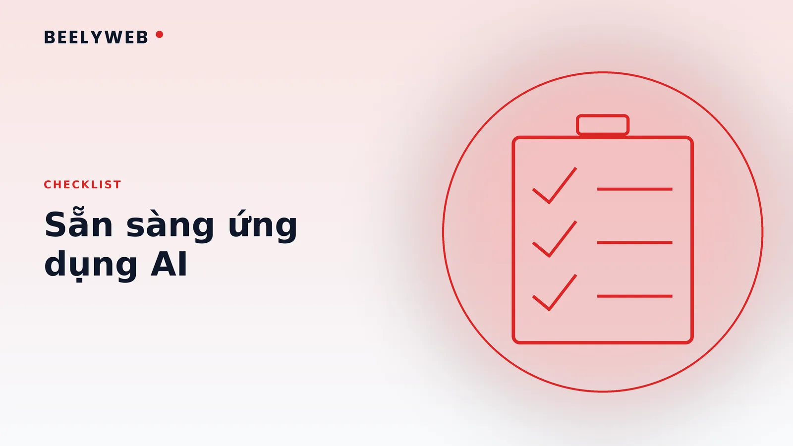 Checklist đánh giá mức độ sẵn sàng ứng dụng AI của doanh nghiệp