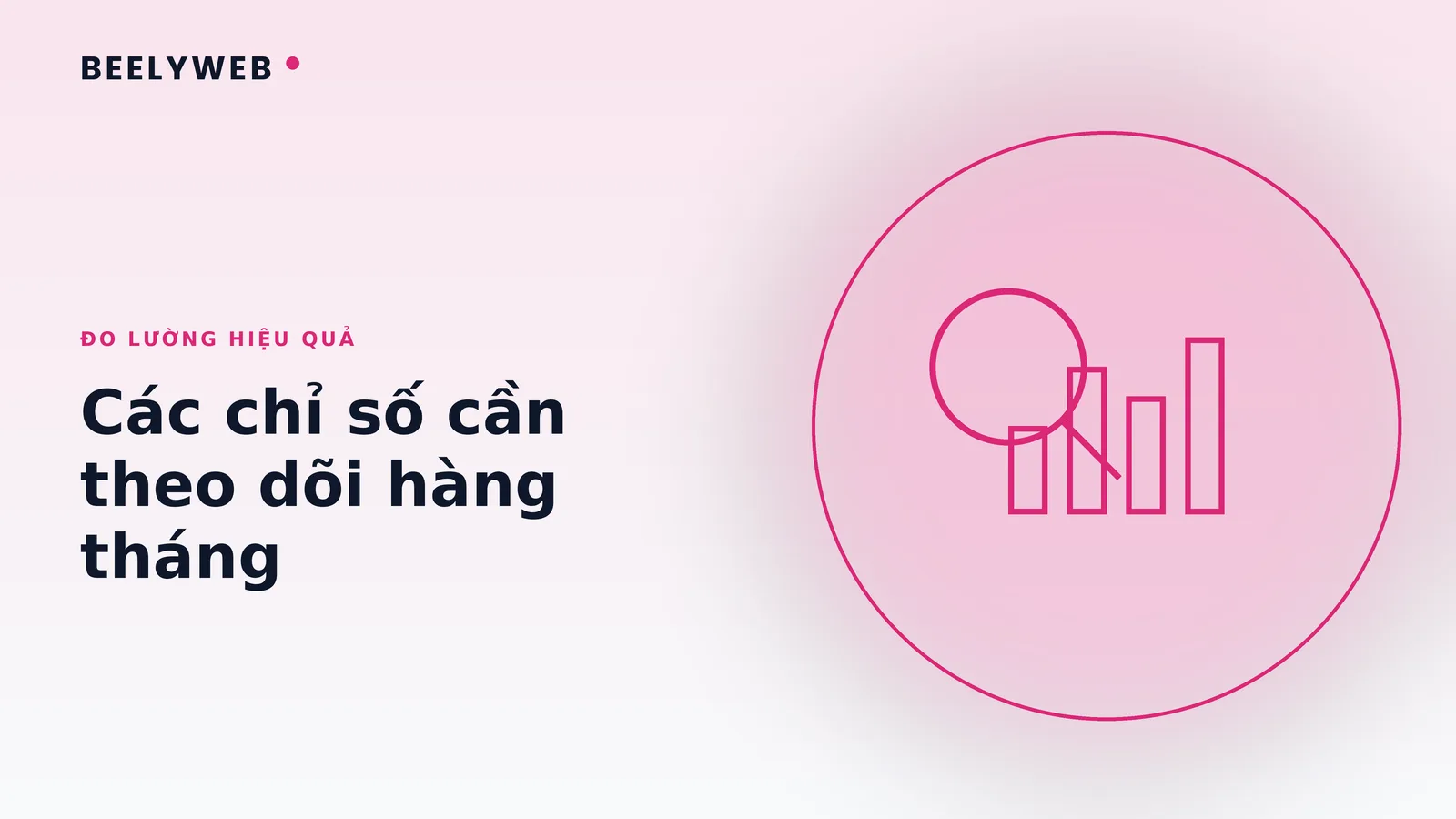 Đo lường hiệu quả website: các chỉ số cần theo dõi hàng tháng