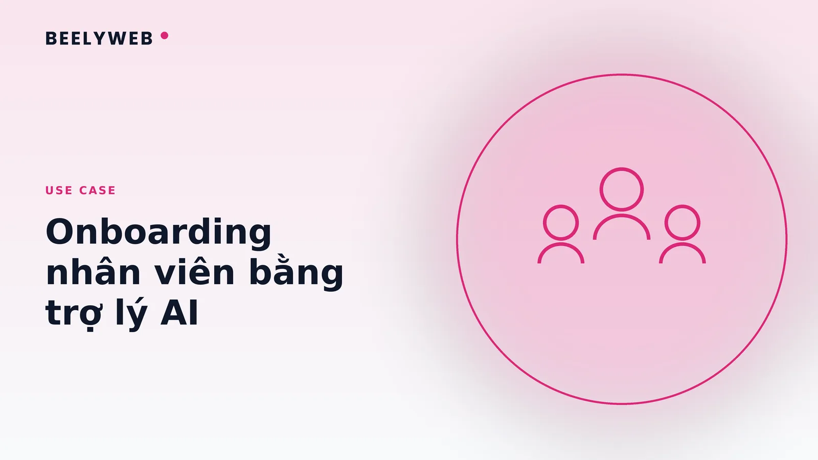 Use case: onboarding nhân viên mới bằng trợ lý AI nội bộ