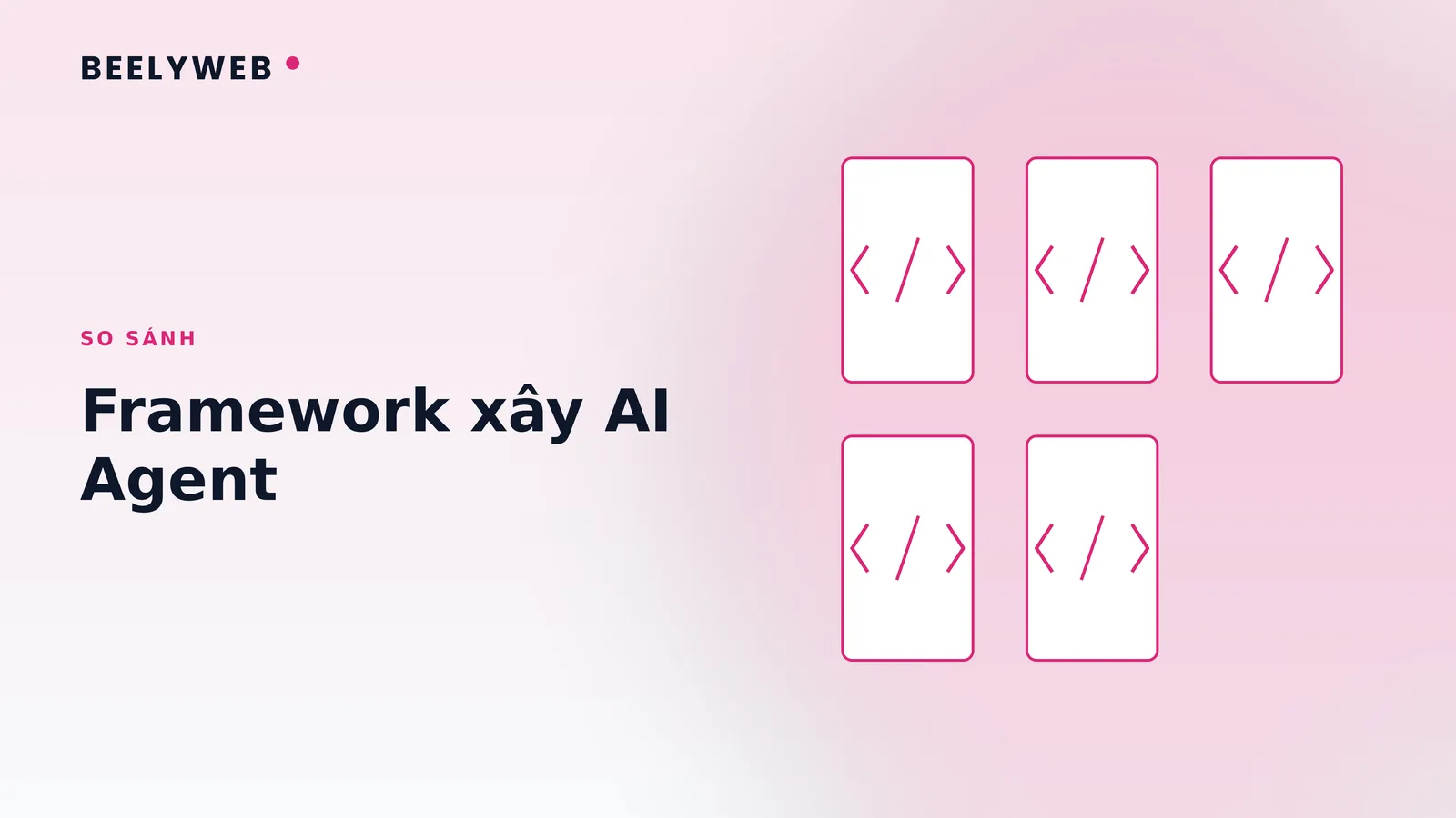 Framework xây AI Agent cho lập trình viên: chọn theo bài toán